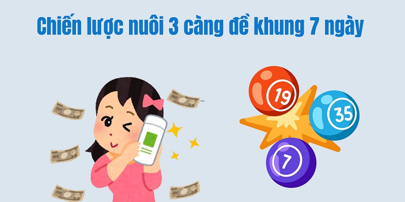 Chiến lược nuôi 3 càng đề khung 7 ngày