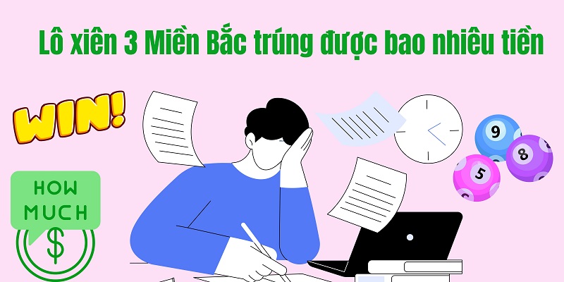 Lô xiên 3 Miền Bắc trúng được bao nhiêu tiền